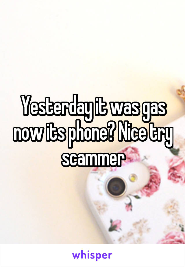 Yesterday it was gas now its phone? Nice try scammer