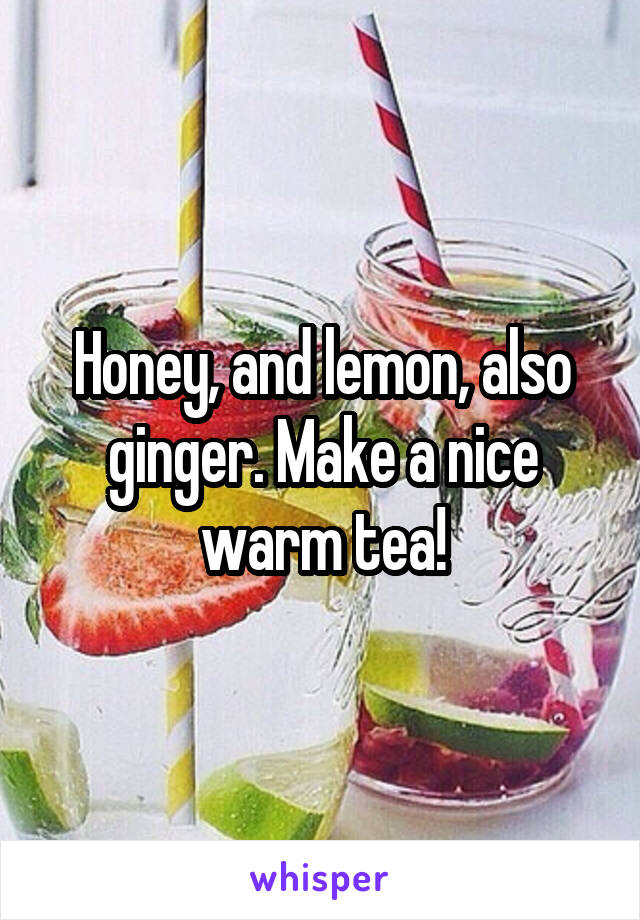 Honey, and lemon, also ginger. Make a nice warm tea!