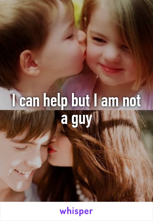 I can help but I am not a guy