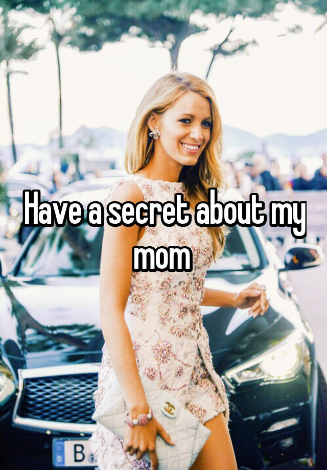 Have a secret about my mom 