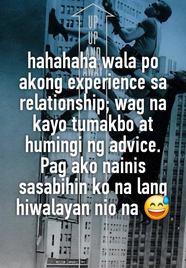 hahahaha wala po akong experience sa relationship; wag na kayo tumakbo at humingi ng advice. Pag ako nainis sasabihin ko na lang hiwalayan nio na 😅