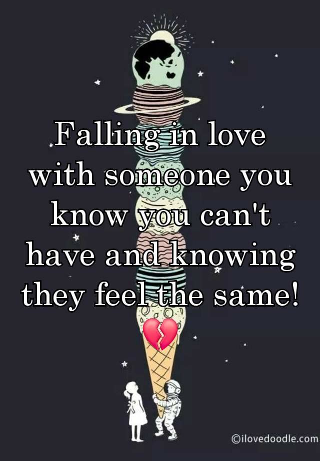 Falling in love with someone you know you can't have and knowing they feel the same! 💔