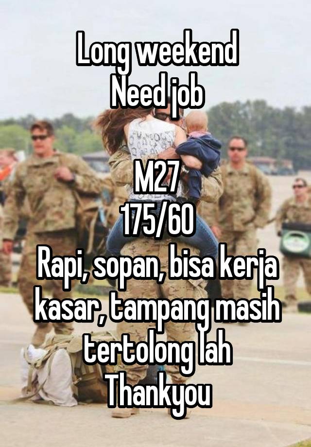 Long weekend
Need job

M27
175/60
Rapi, sopan, bisa kerja kasar, tampang masih tertolong lah
Thankyou