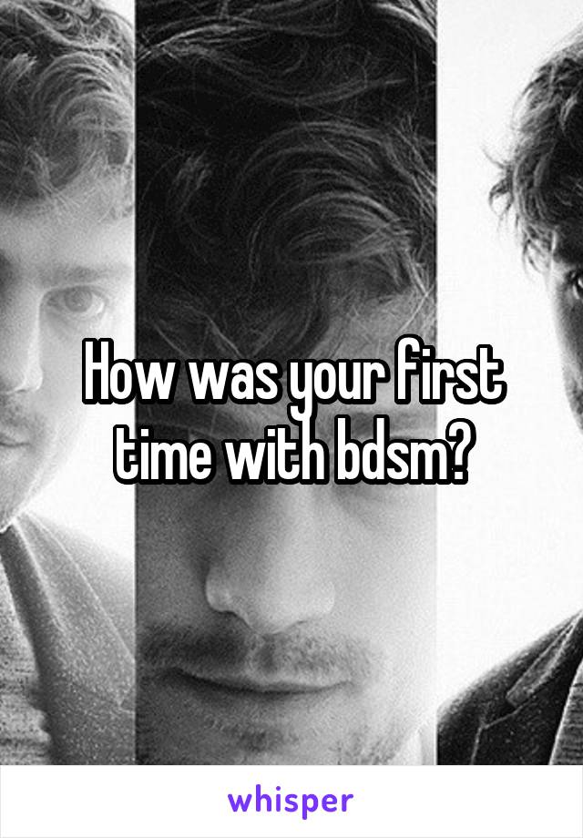 How was your first time with bdsm?