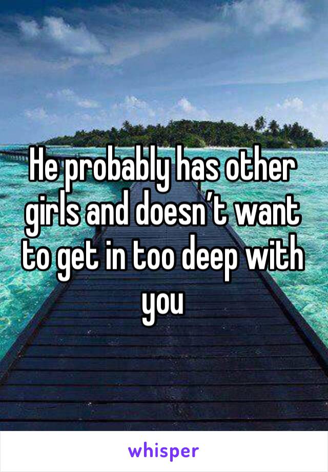 He probably has other girls and doesn’t want to get in too deep with you