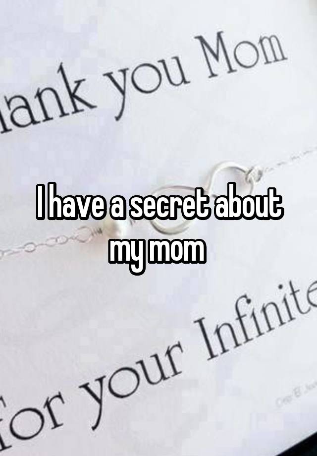 I have a secret about my mom 