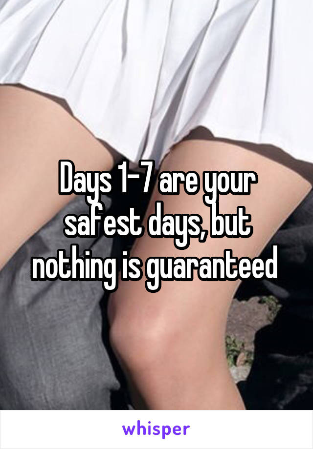 Days 1-7 are your safest days, but nothing is guaranteed 