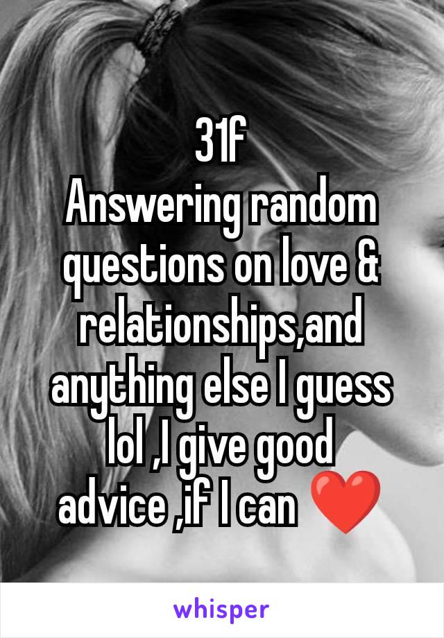 31f
Answering random questions on love & relationships,and anything else I guess lol ,I give good advice ,if I can ❤️