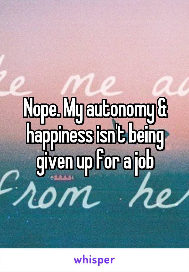 Nope. My autonomy & happiness isn't being given up for a job