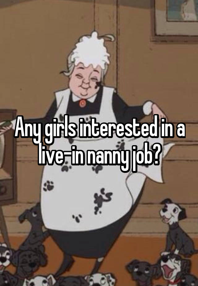 Any girls interested in a live-in nanny job?