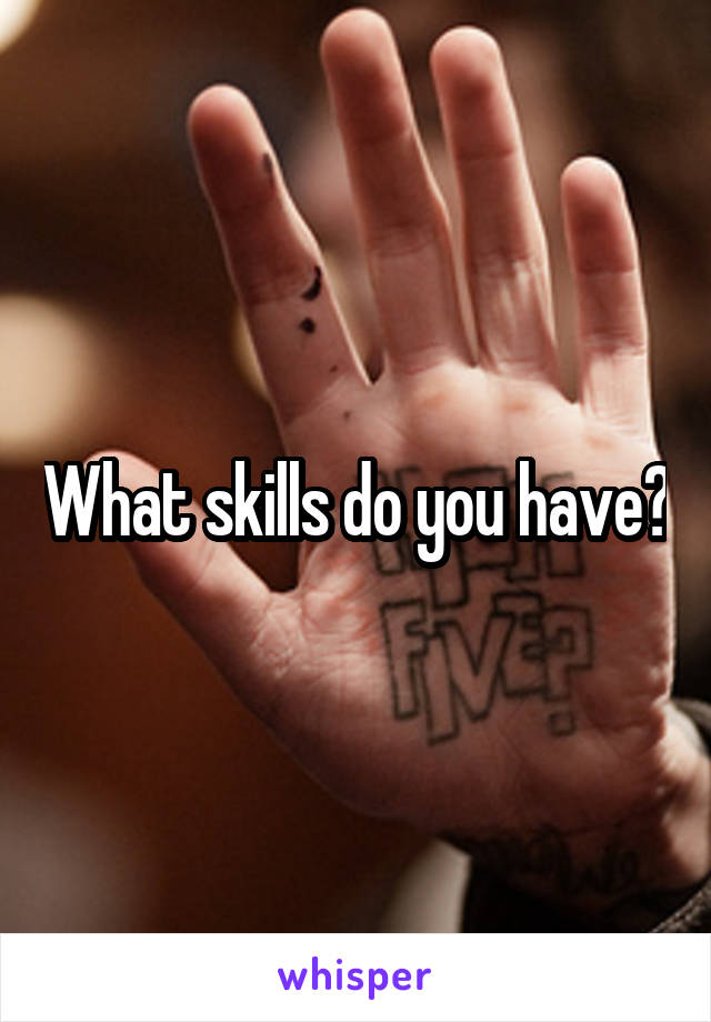 What skills do you have?