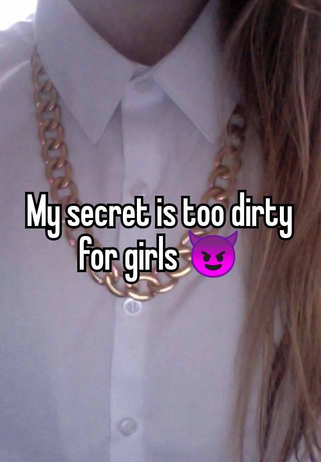 My secret is too dirty for girls 😈