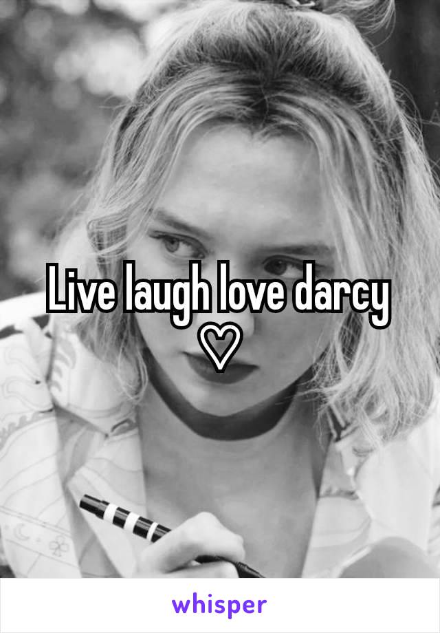 Live laugh love darcy ♡