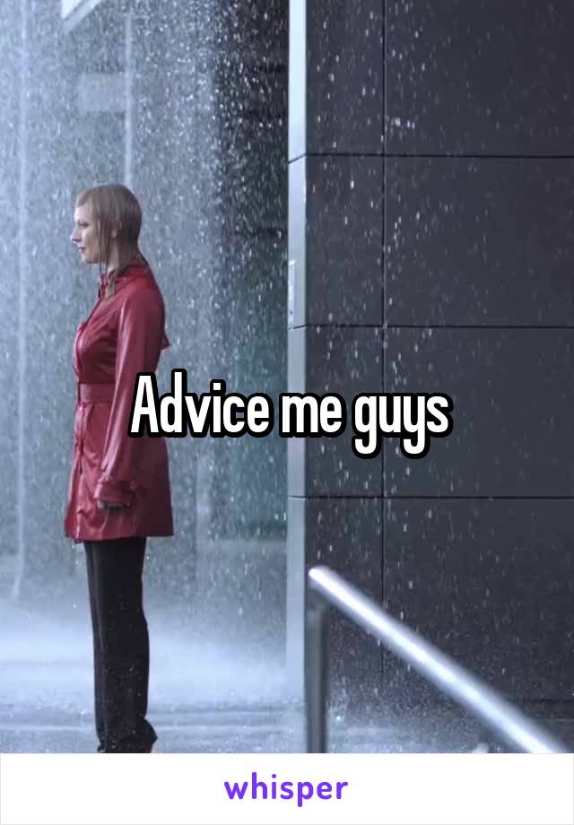 Advice me guys