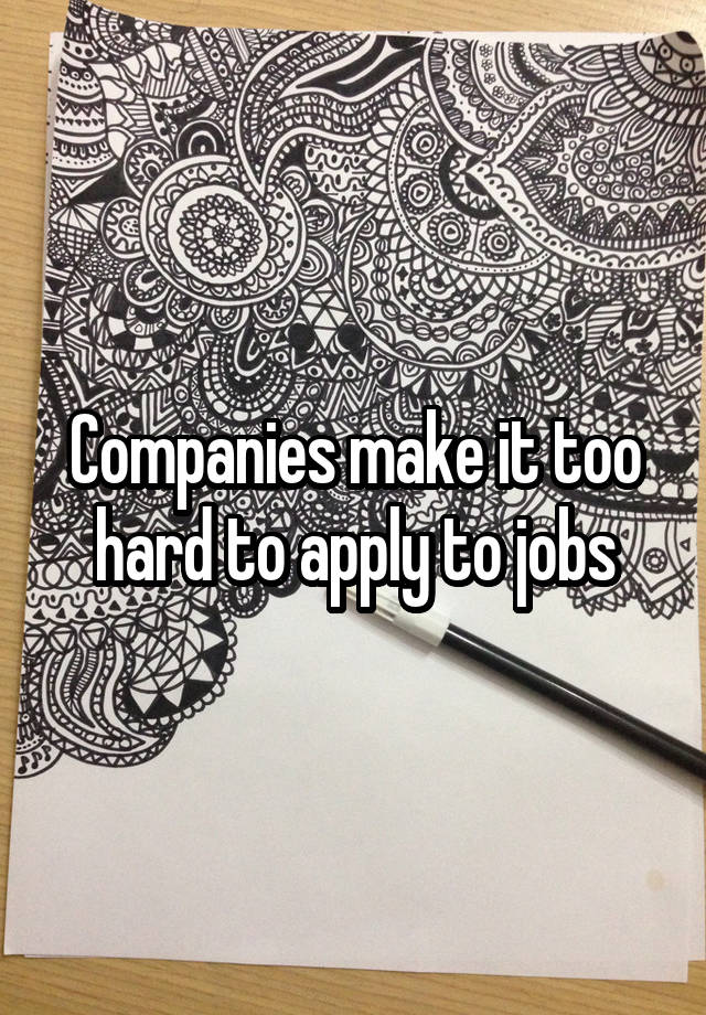 Companies make it too hard to apply to jobs