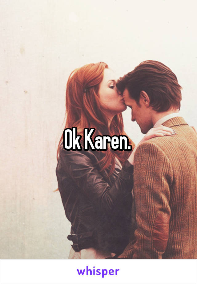 Ok Karen. 