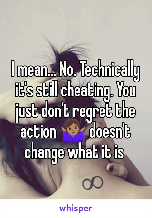 I mean... No. Technically it's still cheating. You just don't regret the action 🤷🏽‍♀️ doesn't change what it is 