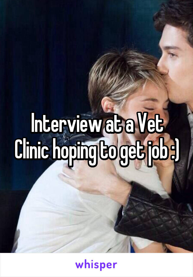 Interview at a Vet Clinic hoping to get job :)