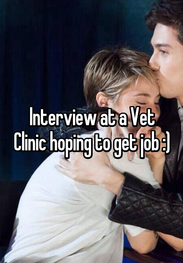 Interview at a Vet Clinic hoping to get job :)