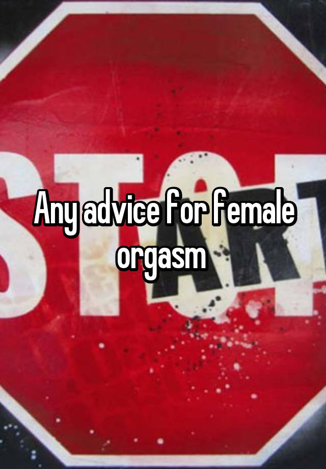 Any advice for female orgasm 