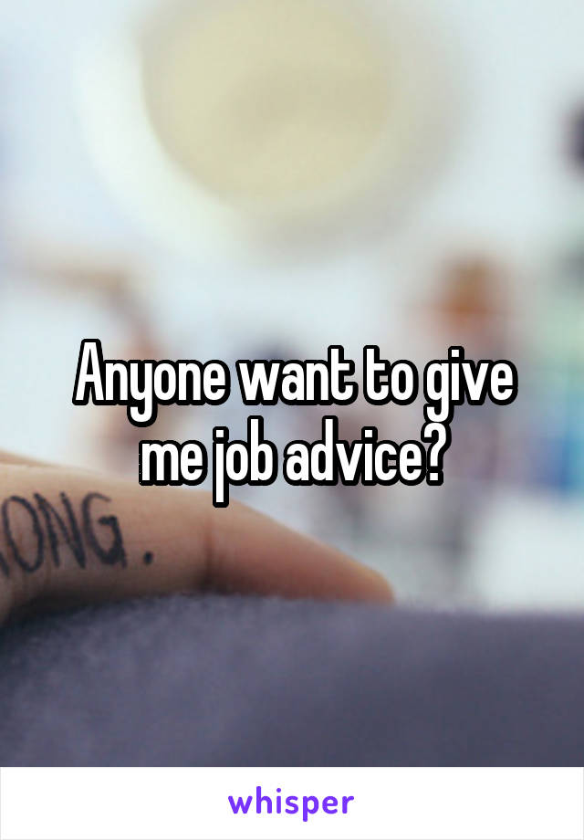 Anyone want to give me job advice?