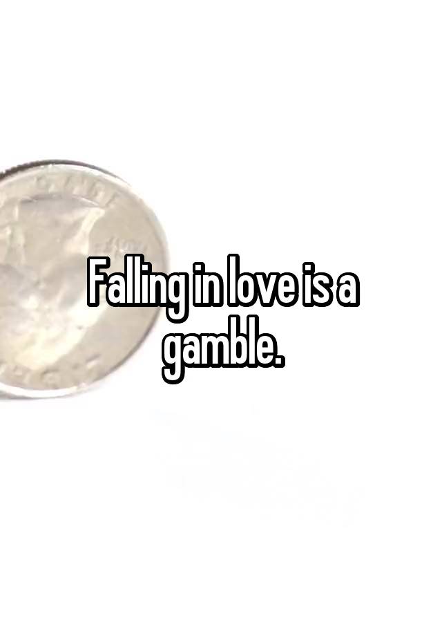 Falling in love is a gamble.