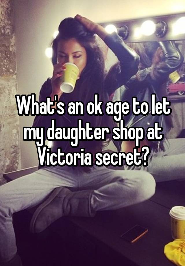 What's an ok age to let my daughter shop at Victoria secret?