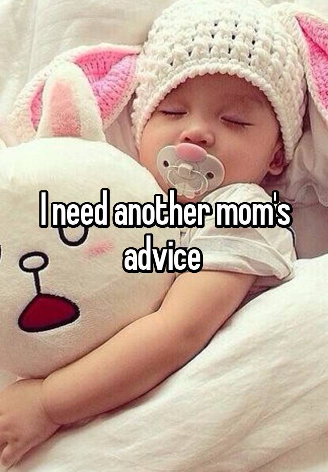 I need another mom's advice 