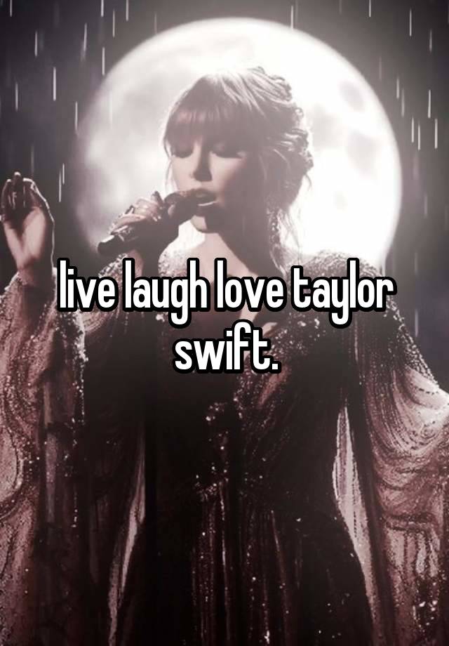 live laugh love taylor swift.