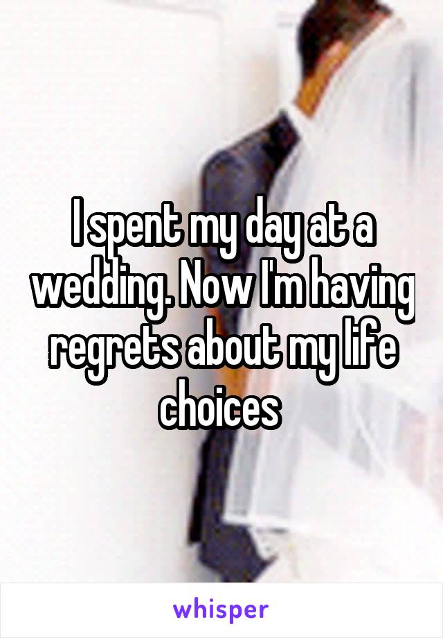 I spent my day at a wedding. Now I'm having regrets about my life choices 