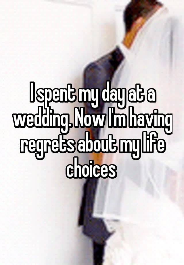 I spent my day at a wedding. Now I'm having regrets about my life choices 