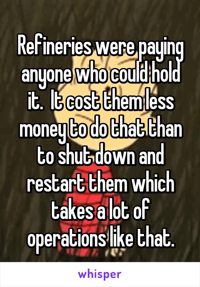 Refineries were paying anyone who could hold it.  It cost them less money to do that than to shut down and restart them which takes a lot of operations like that.