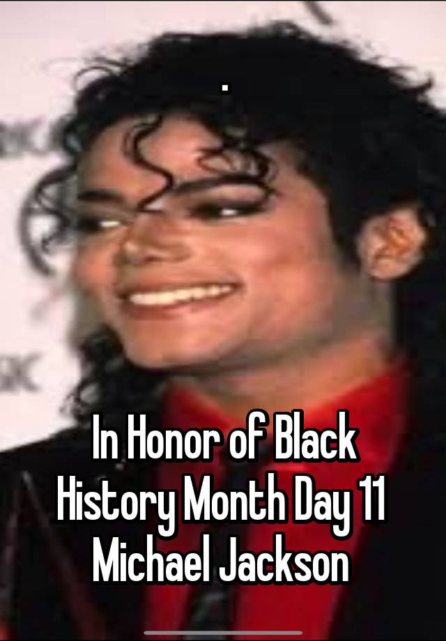 .





In Honor of Black History Month Day 11 
Michael Jackson 