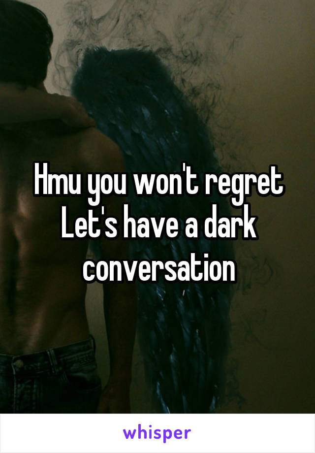 Hmu you won't regret
Let's have a dark conversation