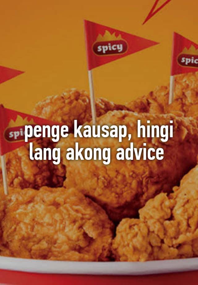 penge kausap, hingi lang akong advice 