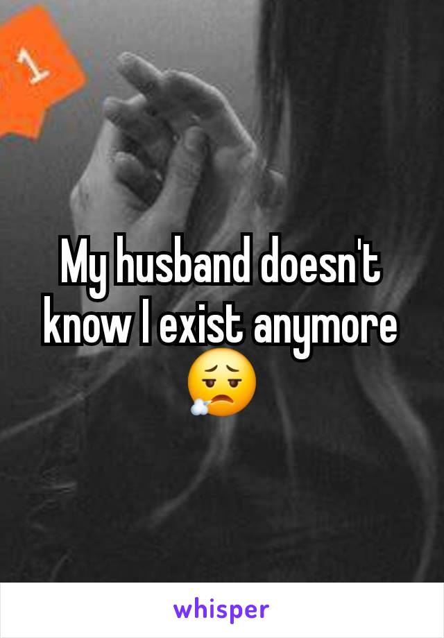 My husband doesn't know I exist anymore 😮‍💨