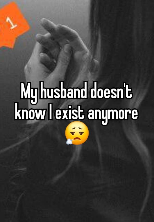 My husband doesn't know I exist anymore 😮‍💨