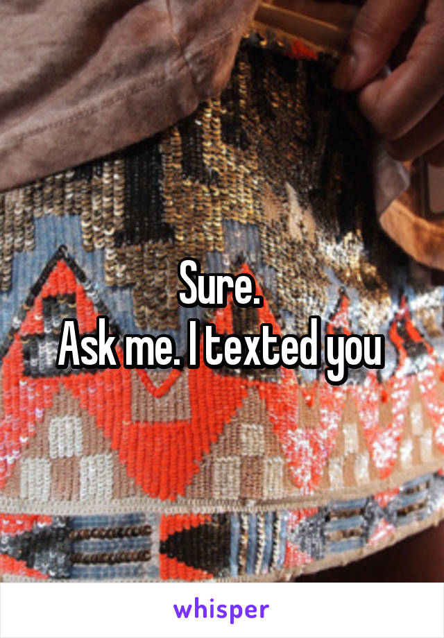 Sure. 
Ask me. I texted you 