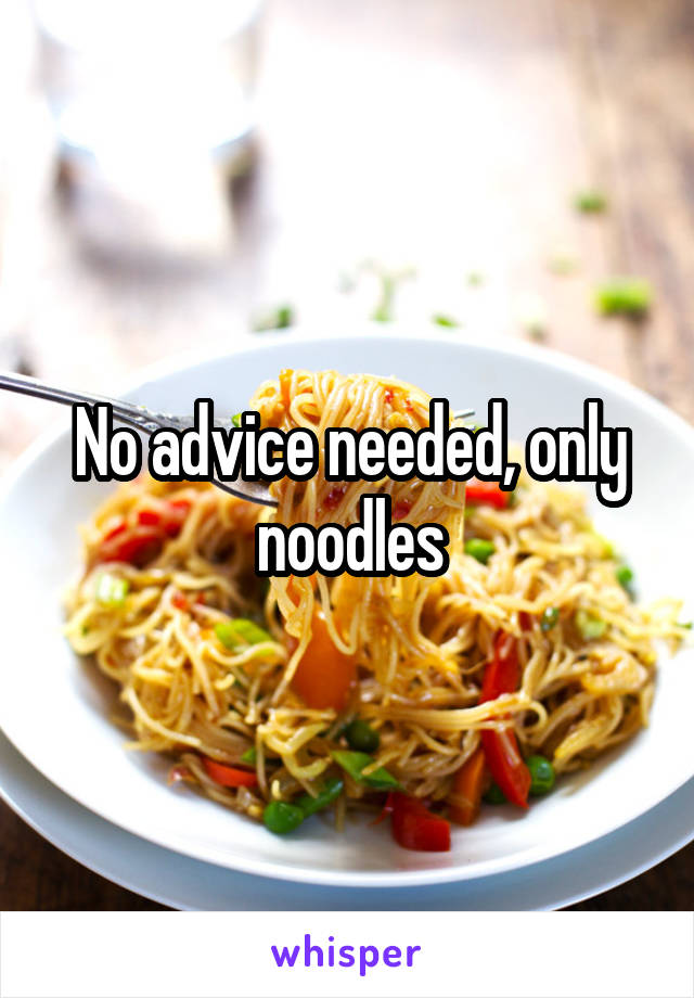 No advice needed, only noodles