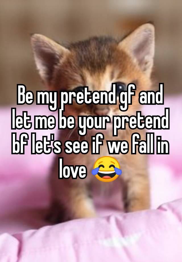 Be my pretend gf and let me be your pretend bf let's see if we fall in love 😂