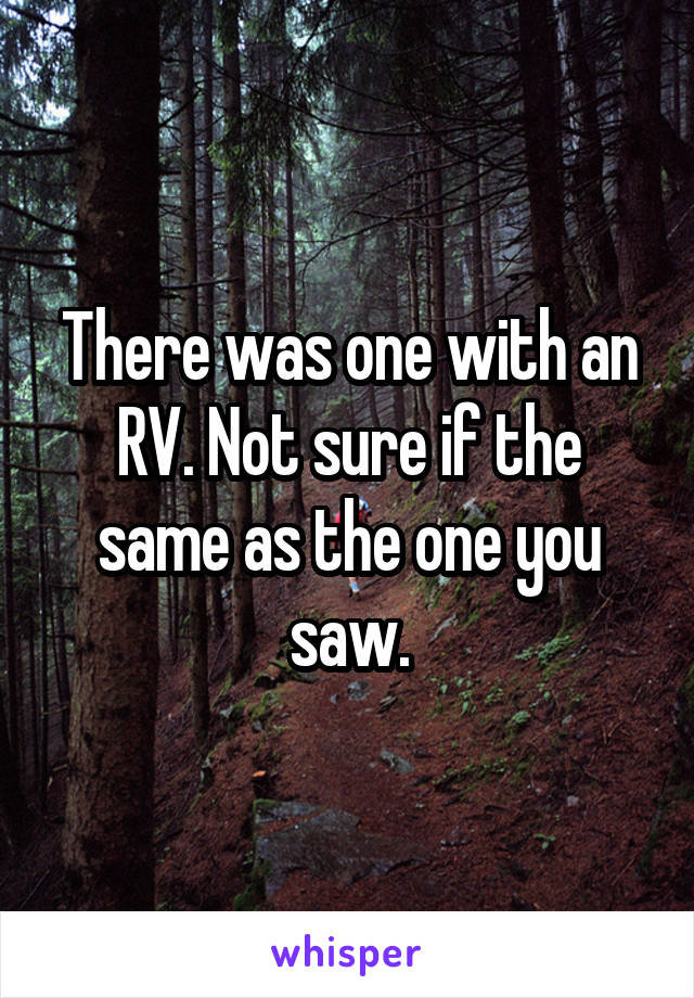 There was one with an RV. Not sure if the same as the one you saw.