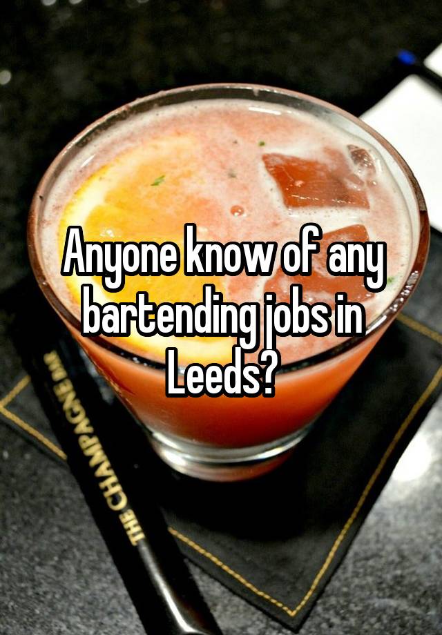 Anyone know of any bartending jobs in Leeds?