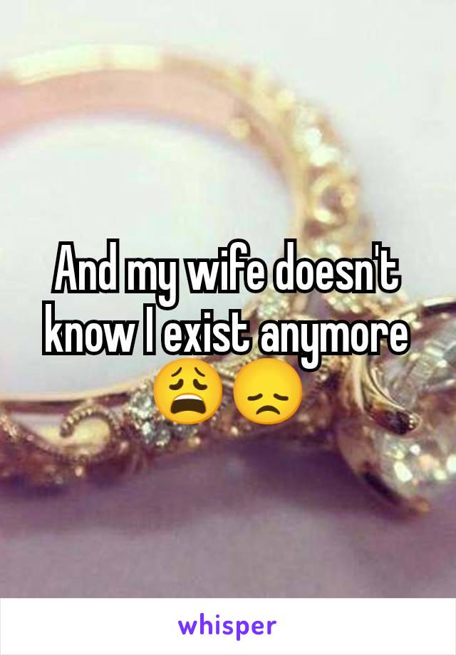 And my wife doesn't know I exist anymore
😩😞