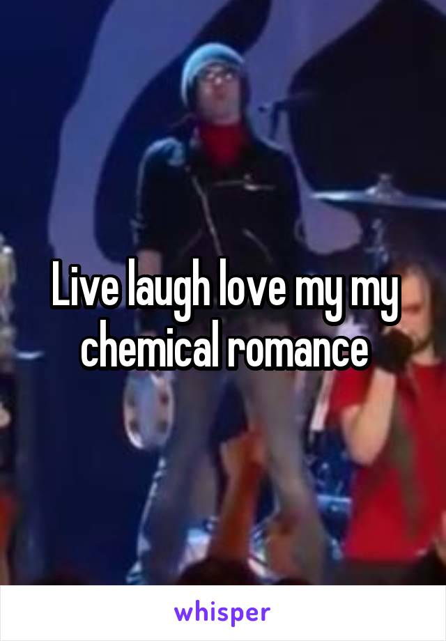 Live laugh love my my chemical romance