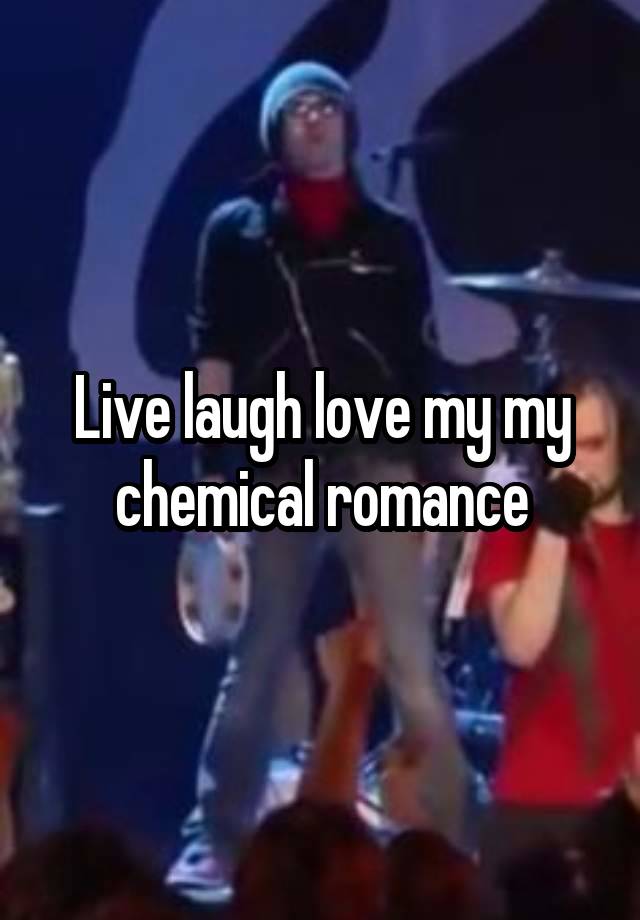 Live laugh love my my chemical romance