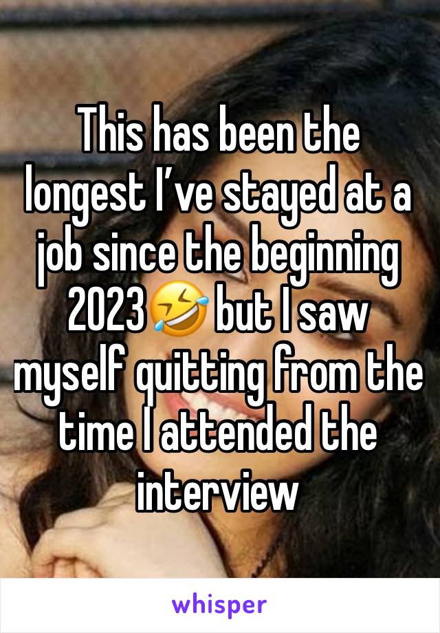 This has been the longest I’ve stayed at a job since the beginning 2023🤣 but I saw myself quitting from the time I attended the interview 