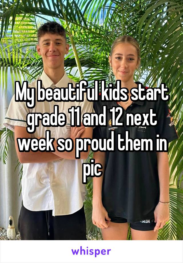 My beautiful kids start grade 11 and 12 next week so proud them in pic