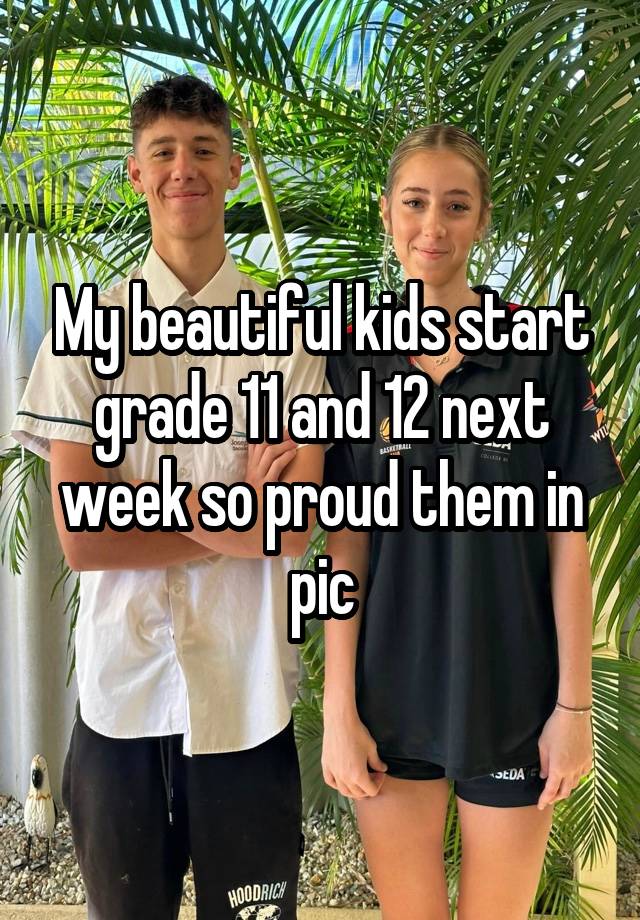 My beautiful kids start grade 11 and 12 next week so proud them in pic