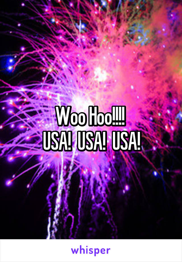 Woo Hoo!!!! 
USA!  USA!  USA!