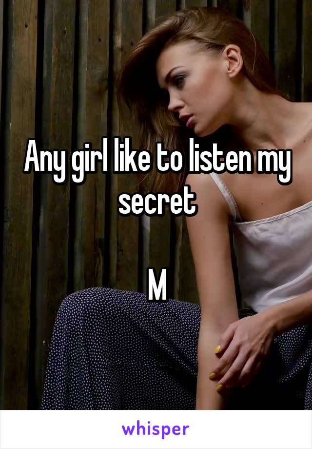 Any girl like to listen my secret

M